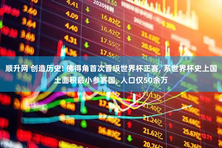 顺升网 创造历史! 佛得角首次晋级世界杯正赛, 系世界杯史上国土面积最小参赛国, 人口仅50余万