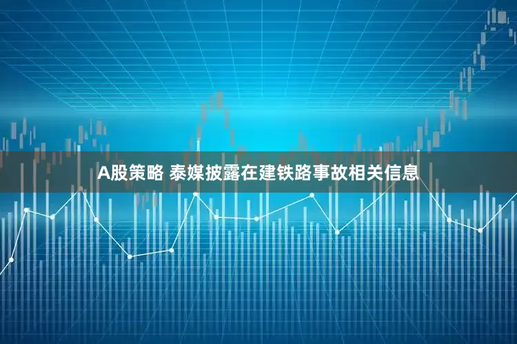 A股策略 泰媒披露在建铁路事故相关信息