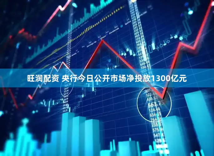 旺润配资 央行今日公开市场净投放1300亿元